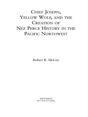 cover image of Chief Joseph, Yellow Wolf and the Creation of Nez Perce History in the Pacific Northwest